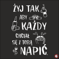 Koszulka-Zyj-tak-aby-kazdy-chcial-sie-z-toba-napic.png