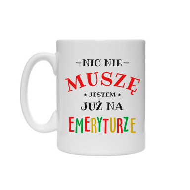 Kubek-NIC-NIE-MUSZE-JESTEM-NA-EMERYTURZE.png