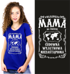  Koszulka dla mamy NAJLEPSZA MAMA NA ŚWIECIE. CUDOWNA, WYJĄTKOWA, NIEZASTĄPIONA