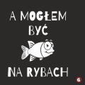 Koszulka-dla-wedkarza-a-moglem-byc-na-rybach2.png
