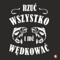 Koszulka-dla-wedkarza-rzuc-wszytsko-i-idz-wedkowac2.png