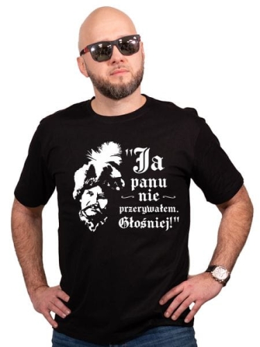 Koszulka 1670. JA PANU NIE PRZERYWAŁEM. GŁOŚNIEJ !