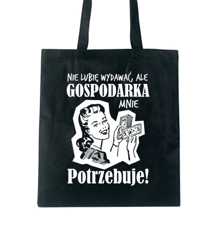 Torba bawełniana z nadrukiem NIE LUBIĘ WYDAWAĆ, ALE GOSPODARKA MNIE POTRZEBUJE
